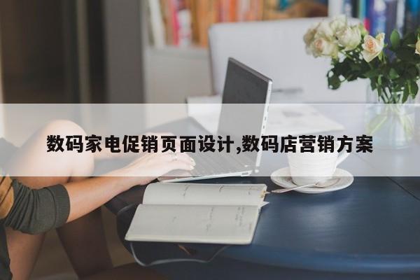 数码家电促销页面设计,数码店营销方案