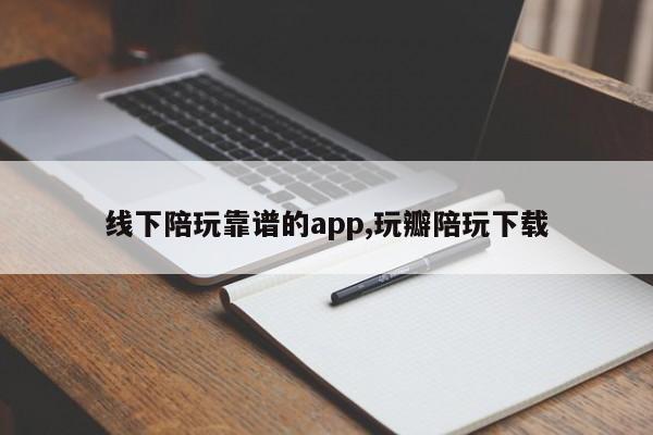 线下陪玩靠谱的app,玩瓣陪玩下载