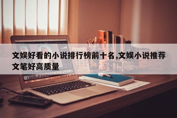 文娱好看的小说排行榜前十名,文娱小说推荐文笔好高质量