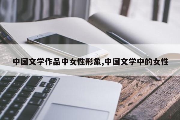中国文学作品中女性形象,中国文学中的女性