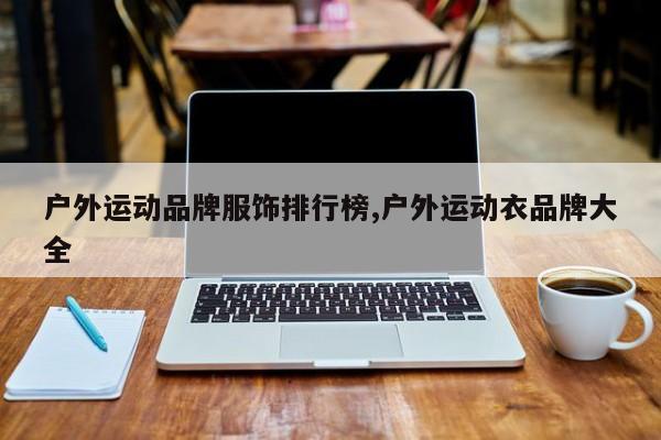 户外运动品牌服饰排行榜,户外运动衣品牌大全
